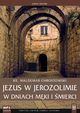 Jezus w Jerozolimie w dniach męki i śmierci